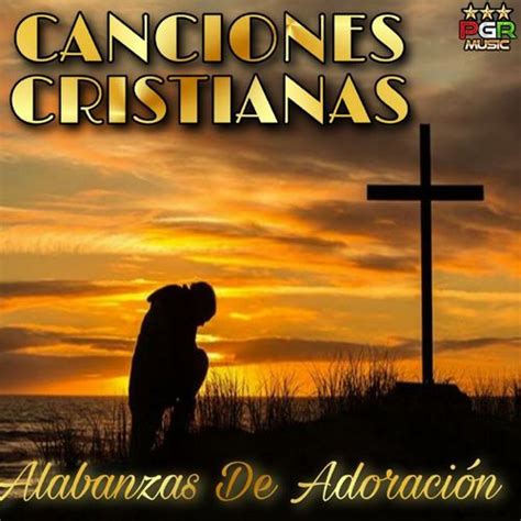 Canciones Cristianas Alabanzas De Adoracion Letras Y Canciones Escúchalas En Deezer