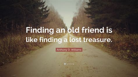 Anthony D Williams Quote Finding An Old Friend Is Like Finding A