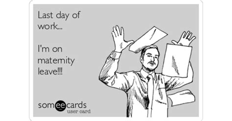 Last Day Of Work Im On Maternity Leave Pregnancy Ecard