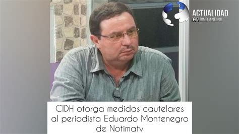 Nicaragua Cidh Otorga Medidas Cautelares Al Periodista Eduardo Montenegro De Notimatv Youtube