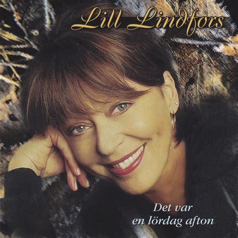 Ändå var förra året tufft för lill, många nära lill lindfors har mer tid för jobbet nu när maken är pensionerad. Lill Lindfors - Det Var En Lördag Afton (2002, CD) | Discogs