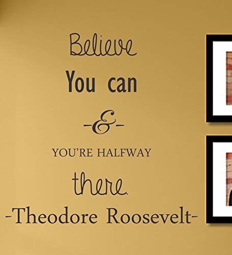 Believe You Can And Youre Halfway There Theodore Roosevelt Vinyl Wall Decals Quotes