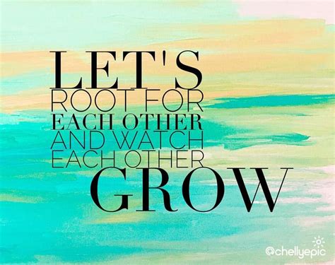 Lets Root For Each Other And Watch Each Other Grow