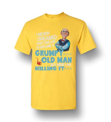 i never dreamed that one day i d be a grumpy old man men short sleeve t shirt