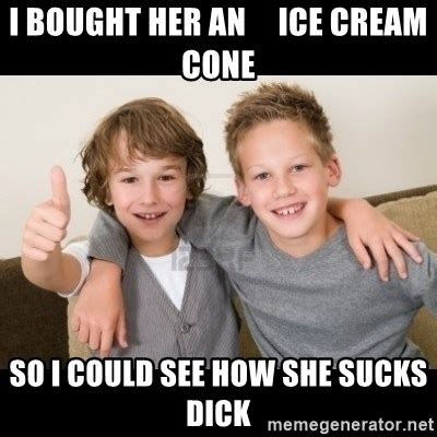 I Bought Her An Ice Cream Cone So I Could See How She Sucks Dick Best Friends For Life Meme