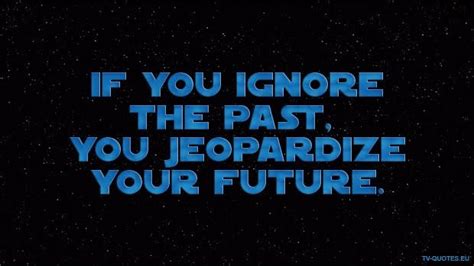 Swtcw Quote If You Ignore The Past You Jeopardize Your Future Star Wars Quotes