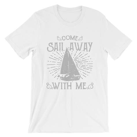 Come Sail Away With Me T Shirt Sailing 100 Cotton Premium Tee New Ebay