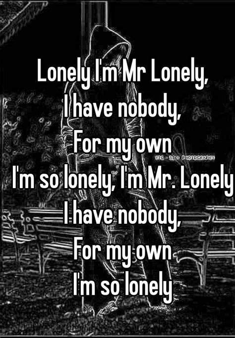Lonely Im Mr Lonely I Have Nobody For My Own Im So Lonely Im Mr