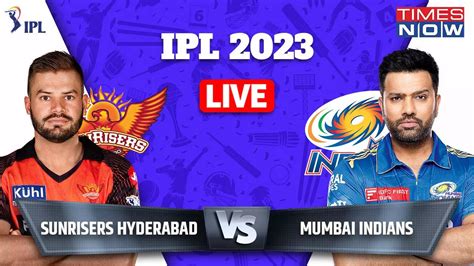 srh vs mi tata ipl 2023 live score sunrisers hyderabad vs mumbai indians live cricket score