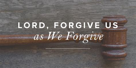 Lord Forgive Us As We Forgive True Woman Blog Revive Our Hearts