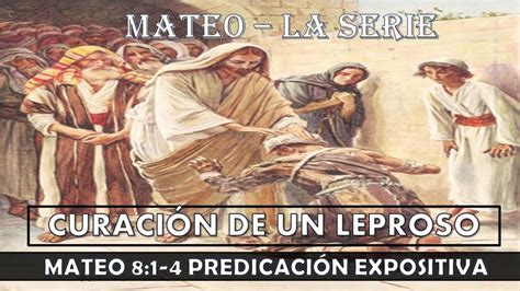 Mateo 81 4 Curación De Un Leproso Predicación Expositiva Ibi