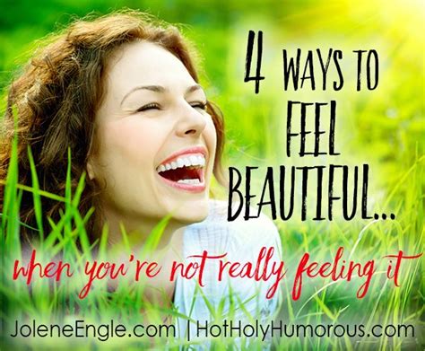 4 Ways To Feel Beautifulwhen Youre Not Really Feeling It Jolene Engle