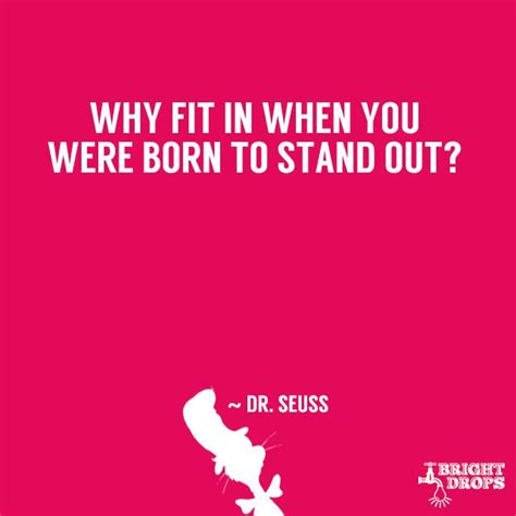 “why fit in when you were born to stand out” ~ dr seuss great quotes quotes to live by me