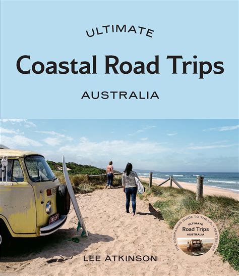 Ultimate Coastal Road Trips Australia By Lee Atkinson Hardie Grant