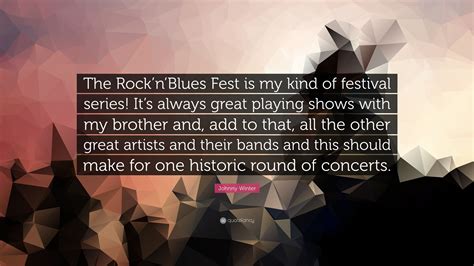 Johnny Winter Quote The Rocknblues Fest Is My Kind Of Festival