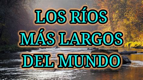 💧 Los 10 Ríos Más Largos Del Mundo 🐟 Youtube