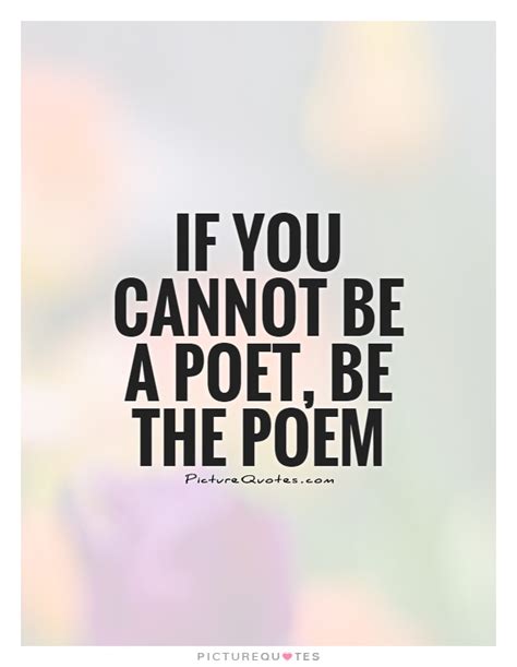 If You Cannot Be A Poet Be The Poem Picture Quotes