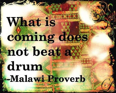 What Is Coming Does Not Beat A Drum African Quotes African Proverb