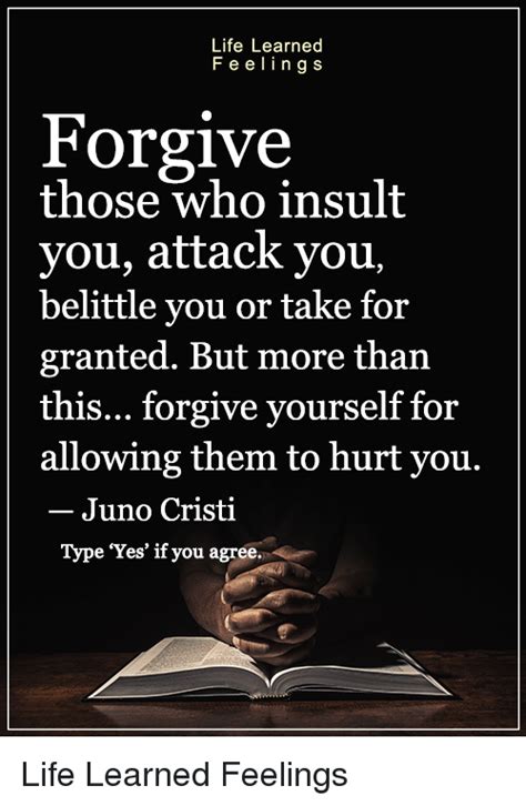 Life Learned F E E L I N G S Forgive Those Who Insult You Attack You