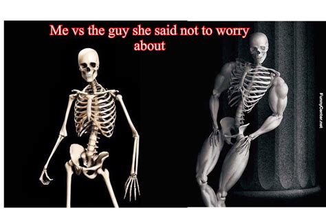 you vs the skeleton she told you not to worry about you vs the guy she told you not to worry