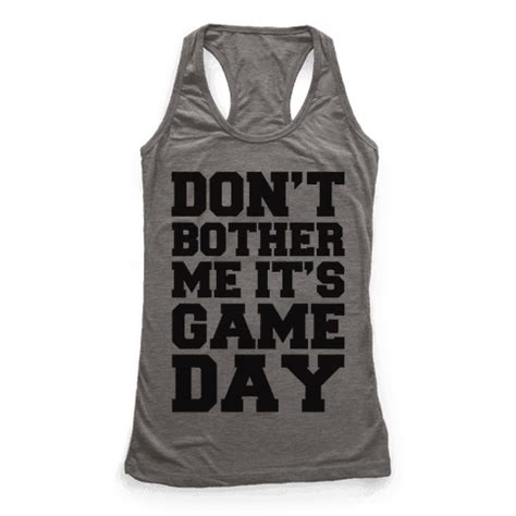 So go away, leave me alone, don't bother me i can't believe that she would leave me on my own it's just not right when every night i'm all alone. Don't Bother Me It's Game Day - Racerback Tank Tops - HUMAN