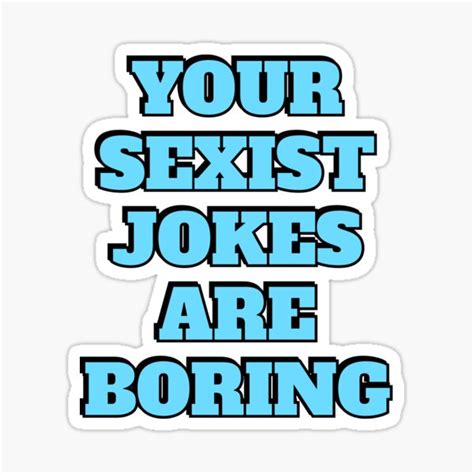 your sexist jokes are boring sticker for sale by ideasforartists redbubble