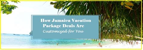 How Jamaica Vacation Package Deals Are Customized For You