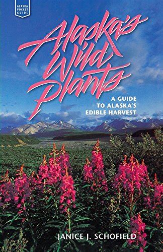 Alaskas Wild Plants A Guide To Alaskas Edible Harvest Alaska Pocket