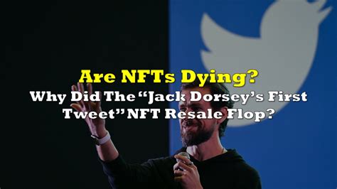 Are Nft S Dying Why Did The Jack Dorseys First Tweet Nft Resale Flop The Deep Dive