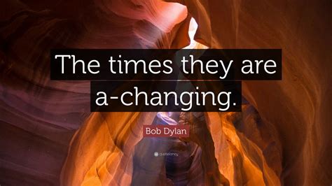Bob Dylan Quote The Times They Are A Changing 12 Wallpapers