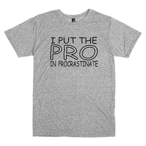 Funny Shirt For Procrastinators I Put The Pro In Procrastinate Funny T Shirt In White Or Grey