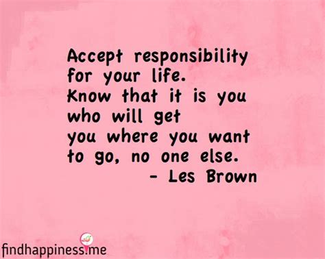 Accept Responsibility For Your Life Know That It Is You Who Will Get