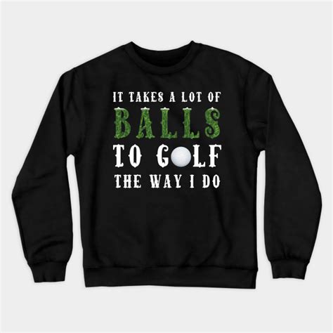 Funny Golf Shirt Golf Lovers Sayings Cool T It Takes A Lot Of