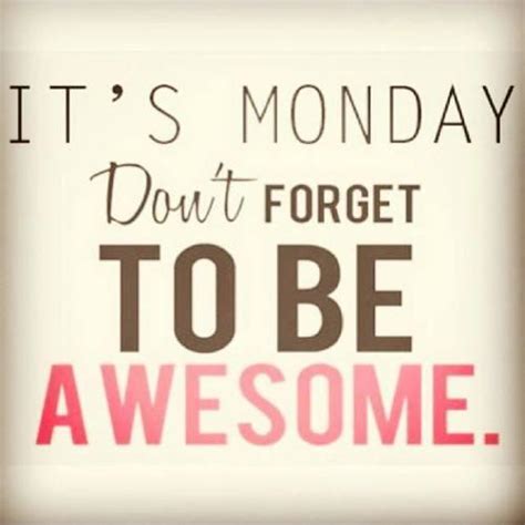 Its Monday Dont Forget To Be Awesome Picture Quotes