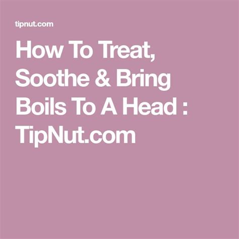 How To Treat Soothe And Bring Boils To A Head Soothe