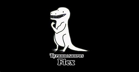 Tyrannosaurus Flex Tyrannosaurus Flex T Shirt Teepublic
