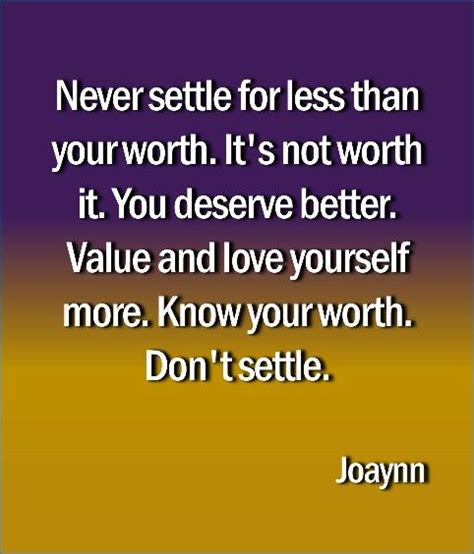 Never Settle For Less Than Your Worth Its Not Worth It You Deserve