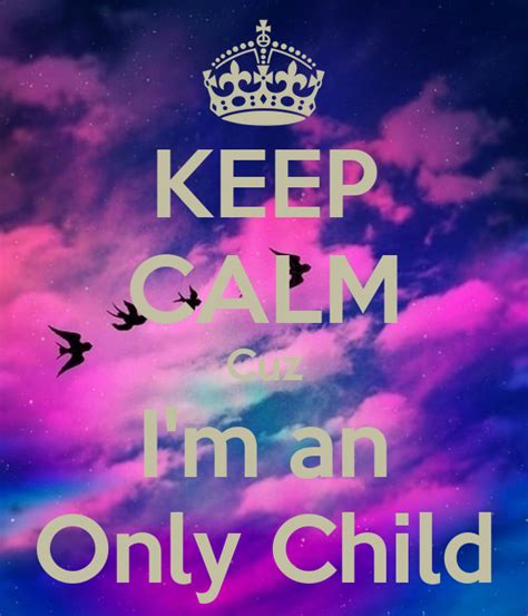 Keep Calm Cuz Im An Only Child Poster Lala Keep Calm