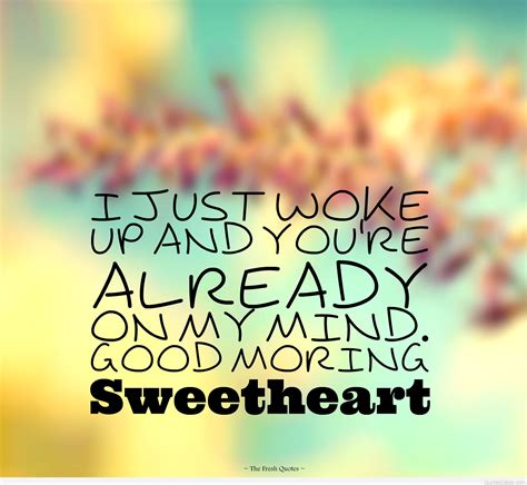 Leaving bed has become the hardest thing for me, mainly because i get to. Good morning sweetheart quote