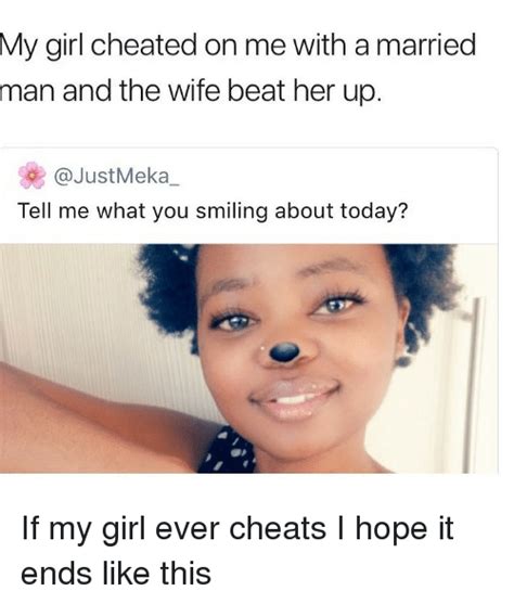 my girl cheated on me with a married man and the wife beat her up tell me what you smiling about