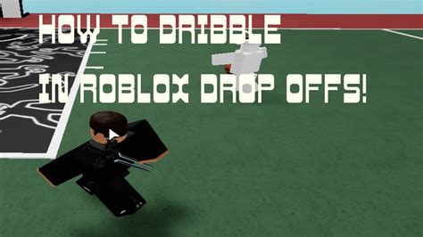 How To Dribble For Beginners On Roblox Drop Offs Roblox Drop Offs