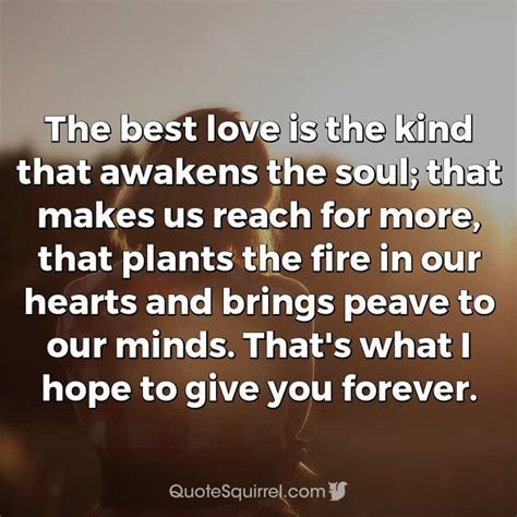 The Best Love Is The Kind That Awakens The Soul That Makes Us Reach