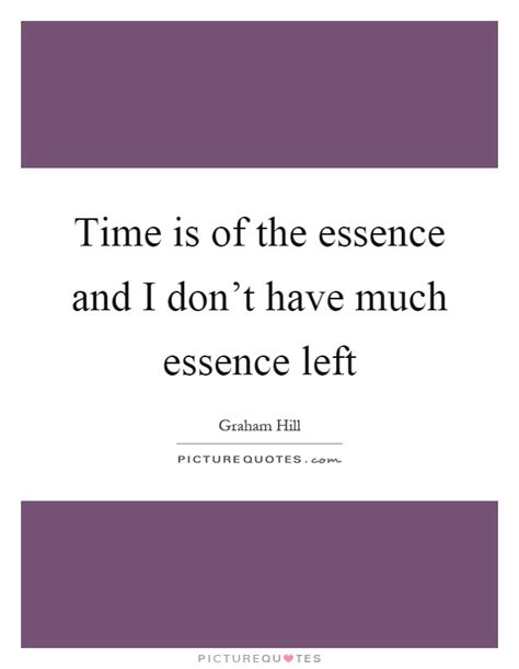 Best ★essence quotes★ at quotes.as. Time is of the essence and I don't have much essence left | Picture Quotes