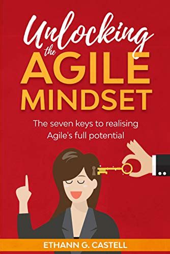 Unlocking The Agile Mindset The Seven Keys To Realising Agiles Full