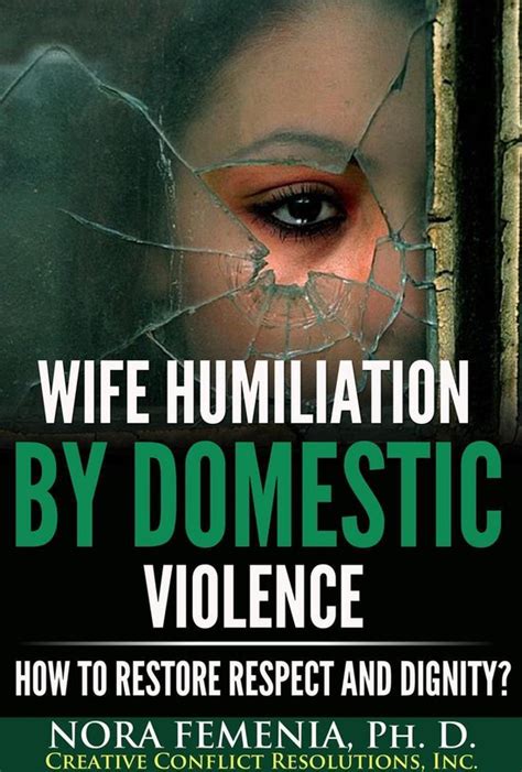 Wife Humiliation By Domestic Violence How To Restore Respect And