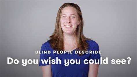 Blind People Tell Us If They Wish They Could See Blind People