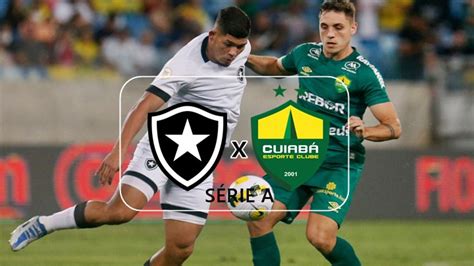 Botafogo X Cuiab Ao Vivo Assista Online E Na Tv Ao Jogo Do Brasileir O