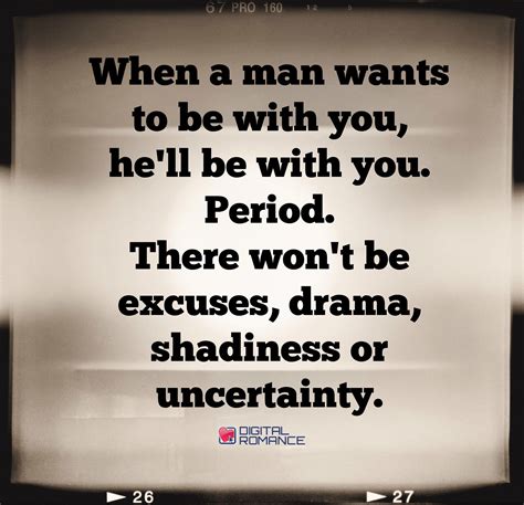 when a man wants to be with you he ll be with you period there won t be excuses drama
