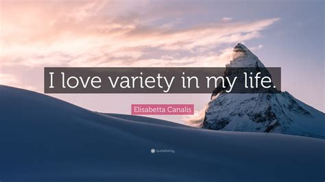 Elisabetta Canalis Quote “i Love Variety In My Life”
