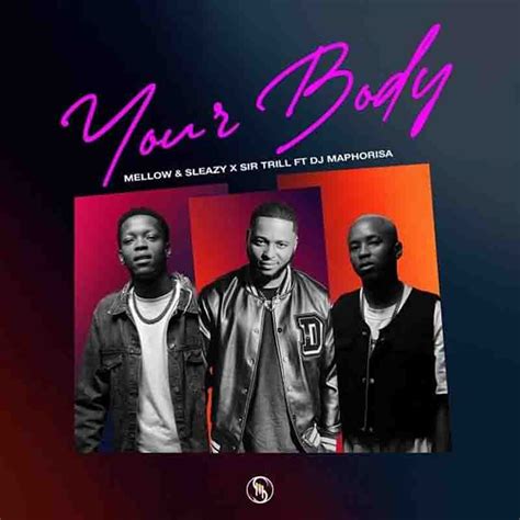 Mellow And Sleazy And Sir Trill Your Body Ft Dj Maphorisa
